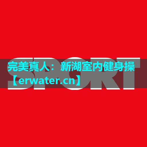 新湖室内健身操 新湖室内健身操