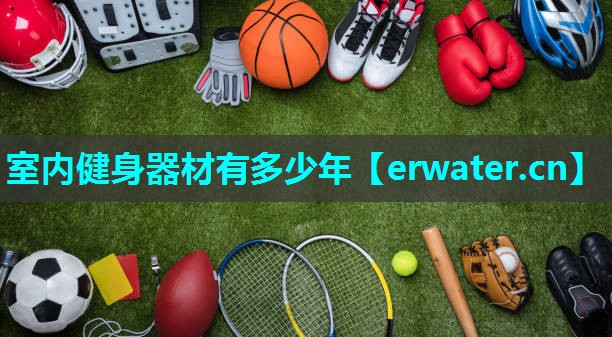 室内健身器材有多少年 室内健身器材有多少年
