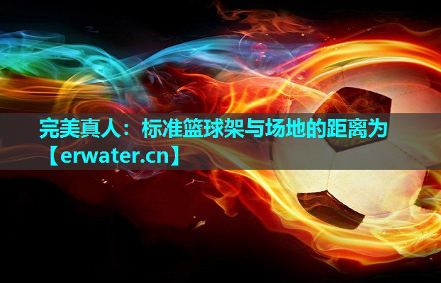 标准篮球架与场地的距离为 标准篮球架与场地的距离为