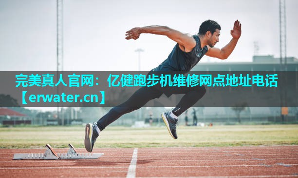 亿健跑步机维修网点地址电话 亿健跑步机维修网点地址电话