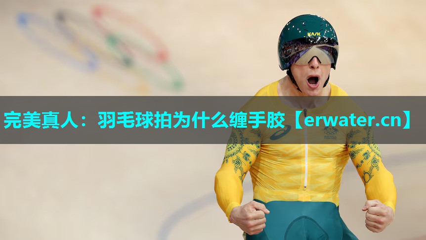 羽毛球拍为什么缠手胶 羽毛球拍为什么缠手胶
