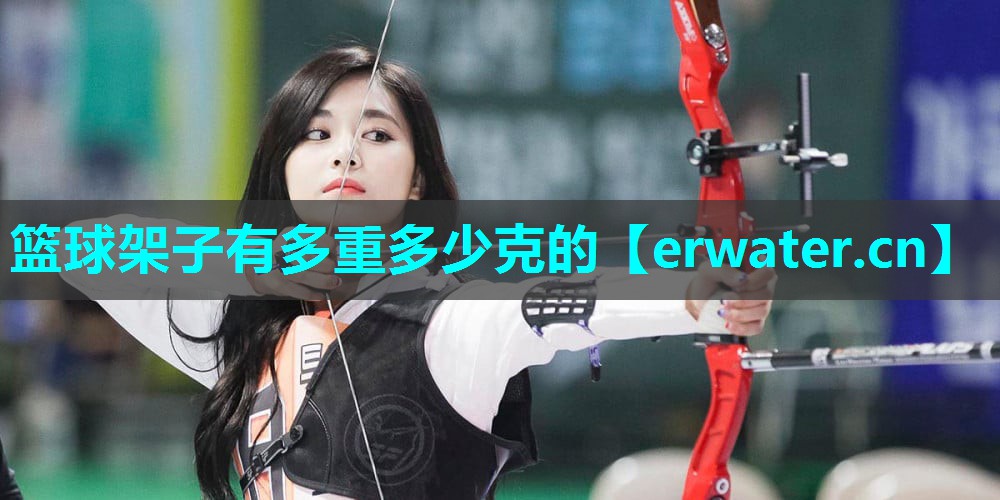 篮球架子有多重多少克的 篮球架子有多重多少克的