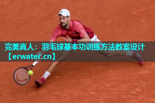 羽毛球基本功训练方法教案设计 羽毛球基本功训练方法教案设计