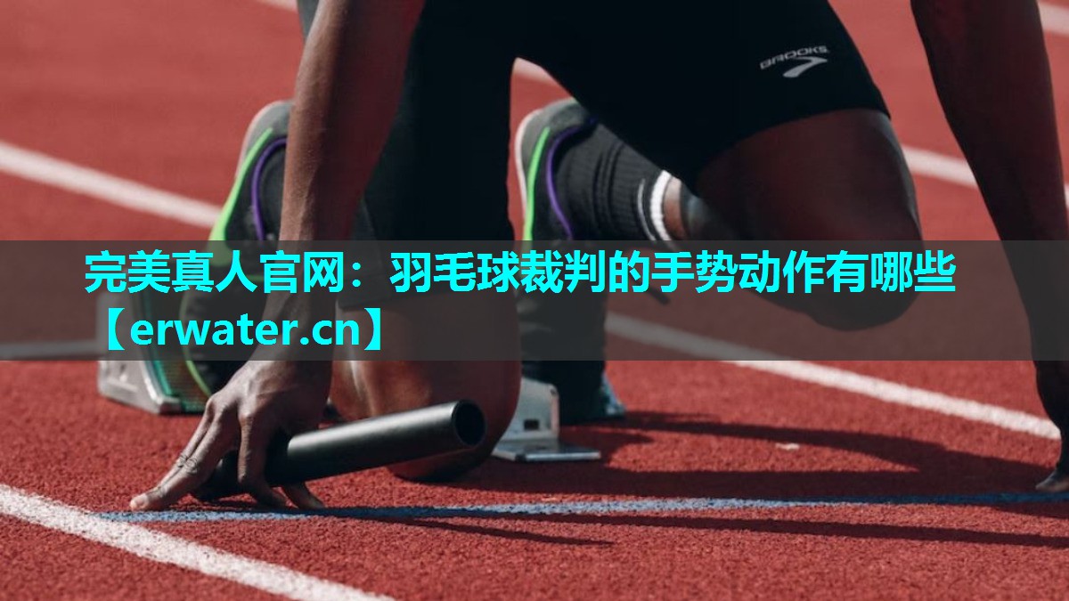 羽毛球裁判的手势动作有哪些 羽毛球裁判的手势动作有哪些