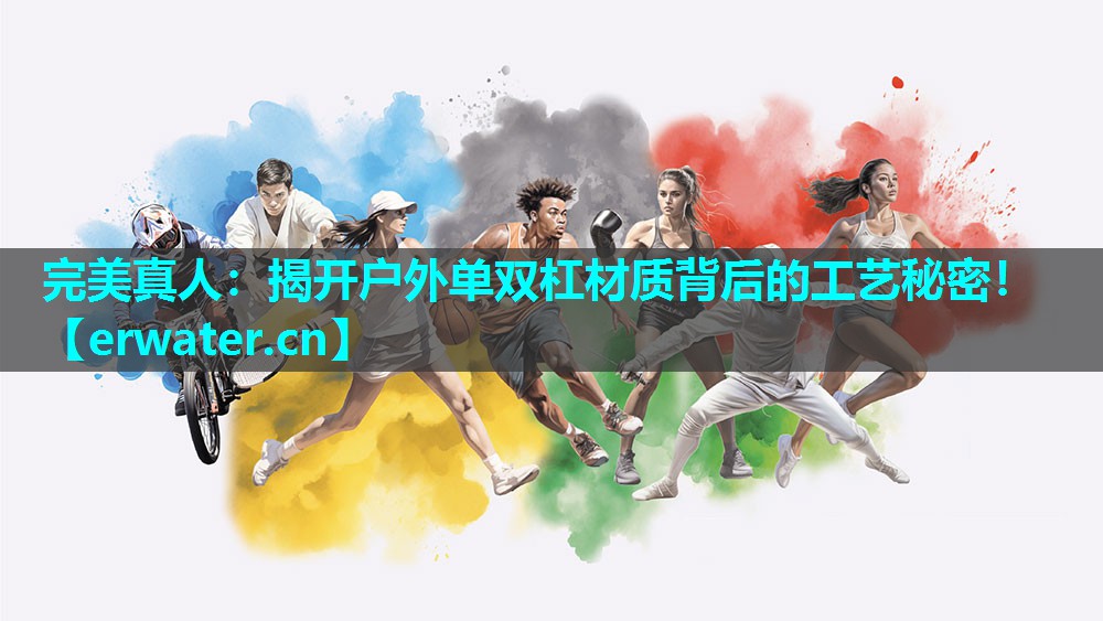 揭开户外单双杠材质背后的工艺秘密! 揭开户外单双杠材质背后的工艺秘密!