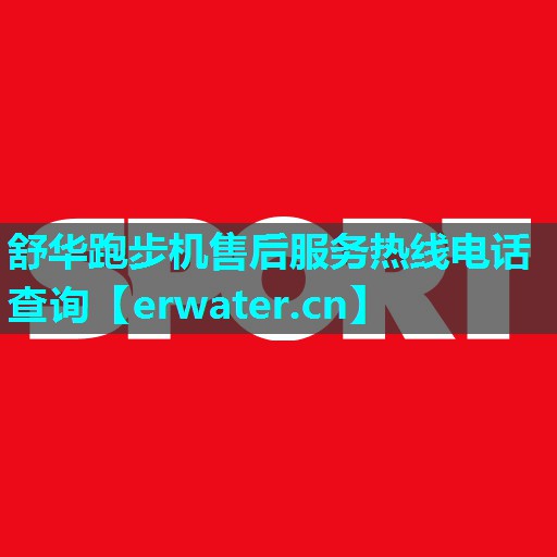 舒华跑步机售后服务热线电话查询 舒华跑步机售后服务热线电话查询