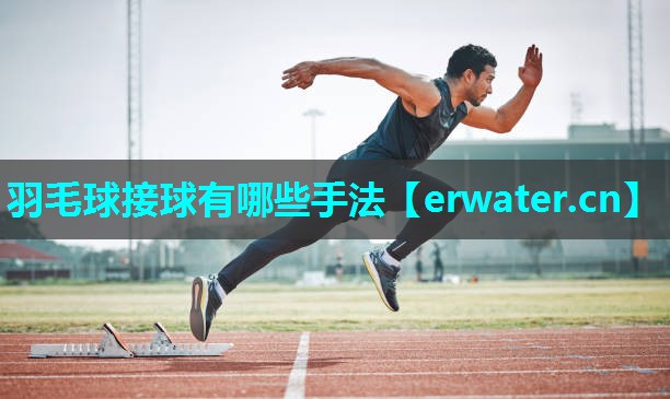 羽毛球接球有哪些手法 羽毛球接球有哪些手法